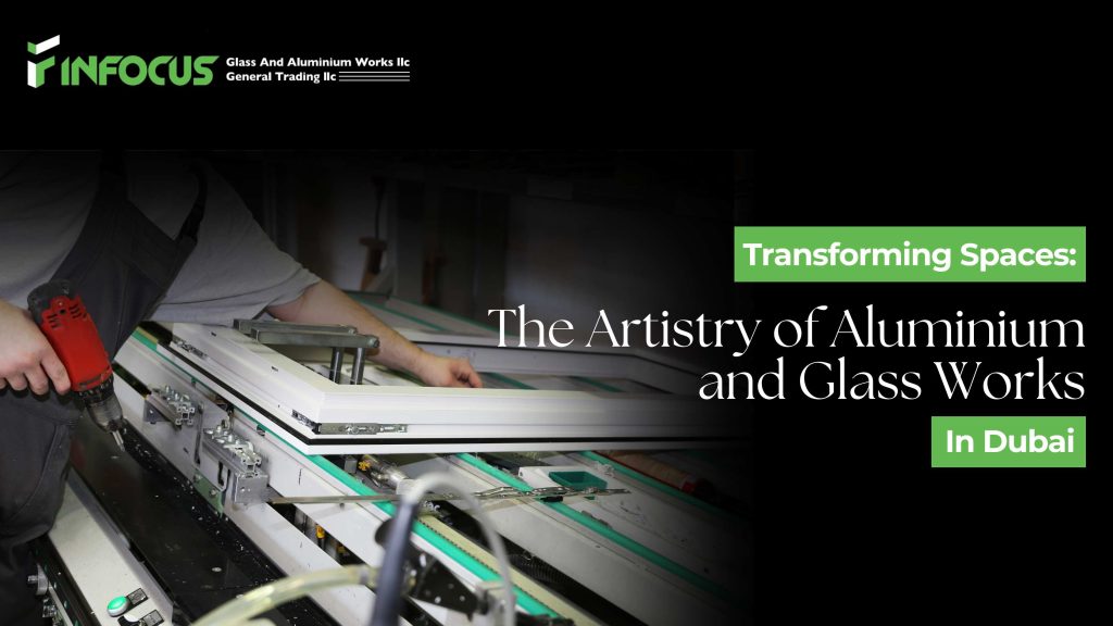 Transforming Spaces: The Artistry of Aluminium and Glass Works in Dubai